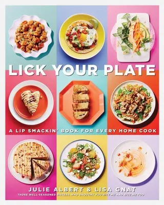 Lick Your Plate: A Lip-Smackin' Book for Every Home Cook: O carte de bucate - Lick Your Plate: A Lip-Smackin' Book for Every Home Cook: A Cookbook