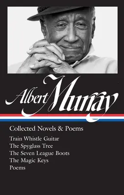 Albert Murray: Colecția de romane și poezii (Loa #304): Trenul fluieră la chitară / Copacul spion / Cizmele celor șapte ligi / Cheile magice/ Poeme - Albert Murray: Collected Novels & Poems (Loa #304): Train Whistle Guitar / The Spyglass Tree / The Seven League Boots / The Magic Keys/ Poems