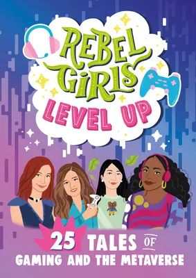 Rebel Girls Level Up: 25 de povești despre jocuri și metavers - Rebel Girls Level Up: 25 Tales of Gaming and the Metaverse