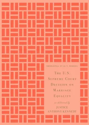 The U.S. Supreme Court Decision on Marriage Equality: Pronunțată de judecătorul Anthony Kennedy - The U.S. Supreme Court Decision on Marriage Equality: As Delivered by Justice Anthony Kennedy
