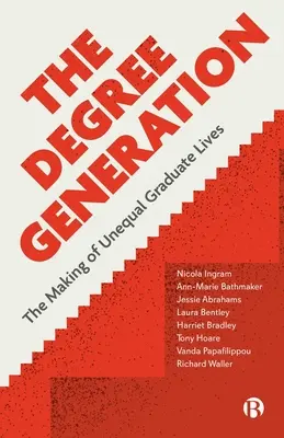 The Degree Generation: Crearea de vieți inegale ale absolvenților - The Degree Generation: The Making of Unequal Graduate Lives
