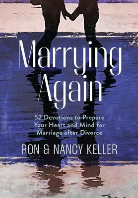 Căsătoria din nou: 52 de devoțiuni pentru a-ți pregăti inima și mintea pentru căsătorie după divorț - Marrying Again: 52 Devotions to Prepare Your Heart and Mind for Marriage After Divorce