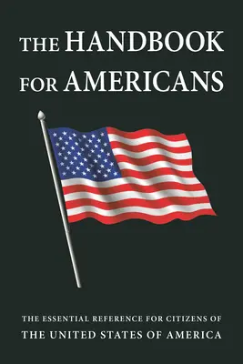 Manualul pentru americani, ediție revizuită: Referința esențială pentru cetățenii Statelor Unite ale Americii - The Handbook for Americans, Revised Edition: The Essential Reference for Citizens of the United States of America