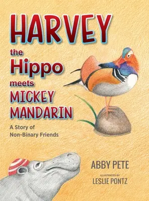 Harvey hipopotamul îl întâlnește pe Mickey Mandarin: o poveste a prietenilor non-binari - Harvey the Hippo Meets Mickey Mandarin: A Story of Non-Binary Friends