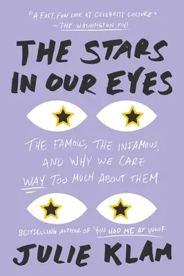 Stelele din ochii noștri: Celebrul, infamul și de ce ne pasă mult prea mult de ei - The Stars in Our Eyes: The Famous, the Infamous, and Why We Care Way Too Much about Them