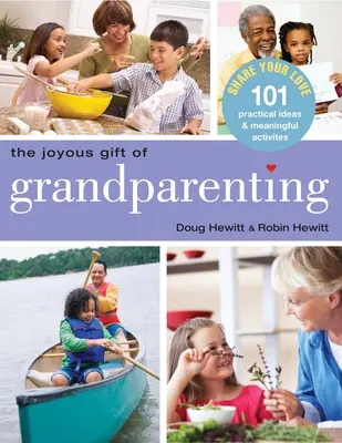 Darul vesel al bunicilor: 101 idei practice și activități semnificative pentru a vă împărtăși dragostea - The Joyous Gift of Grandparenting: 101 Practical Ideas & Meaningful Activities to Share Your Love