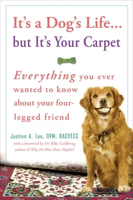 It's a Dog's Life... Dar e covorul tău: Tot ce ai vrut vreodată să știi despre prietenul tău cu patru labe - It's a Dog's Life... But It's Your Carpet: Everything You Ever Wanted to Know about Your Four-Legged Friend