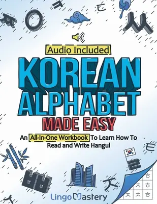 Korean Alphabet Made Easy: O carte de lucru all-in-one pentru a învăța cum să citești și să scrii Hangul [audio inclus] - Korean Alphabet Made Easy: An All-In-One Workbook To Learn How To Read and Write Hangul [Audio Included]