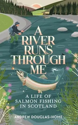 Un râu curge prin mine: O viață de pescar somon în Scoția - A River Runs Through Me: A Life of Salmon Fishing in Scotland