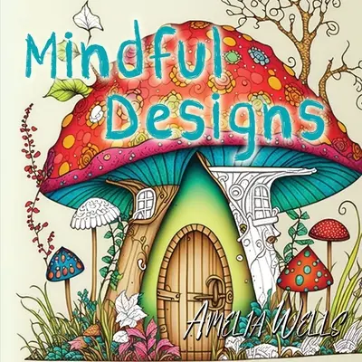 Mindful Designs: O carte de colorat relaxantă pentru adulți - Mindful Designs: A Relaxing Coloring Book For Adults