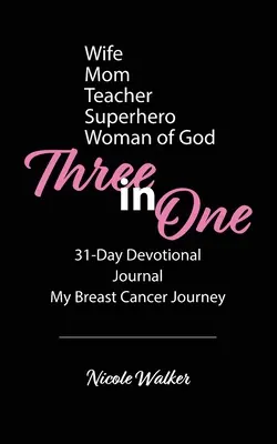 Trei în unul: Devoțiune de 31 de zile, jurnal și călătoria mea în lupta împotriva cancerului de sân - Three in One: 31-Day Devotional, Journal & My Breast Cancer Journey