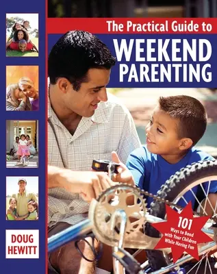 Ghidul practic pentru parentingul de weekend: 101 moduri de a vă uni cu copiii în timp ce vă distrați - The Practical Guide to Weekend Parenting: 101 Ways to Bond with Your Children While Having Fun