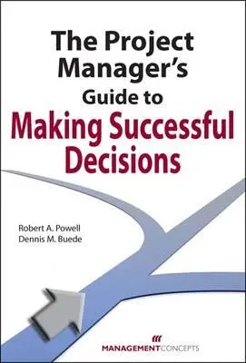 Ghidul managerului de proiect pentru luarea deciziilor de succes - The Project Manager's Guide to Making Successful Decisions