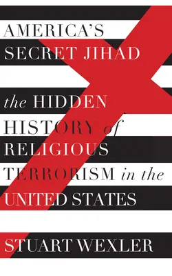 Jihadul secret al Americii: The Hidden History of Religious Terrorism in the United States (Istoria ascunsă a terorismului religios în Statele Unite) - America's Secret Jihad: The Hidden History of Religious Terrorism in the United States