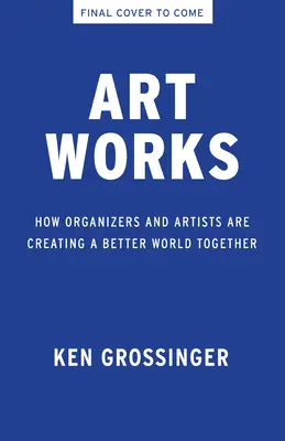Art Works: Cum organizatorii și artiștii creează împreună o lume mai bună - Art Works: How Organizers and Artists Are Creating a Better World Together
