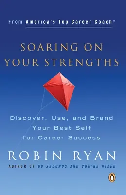 Soaring on Your Strengths: Discover, Use, and Brand Your Best Self for Career Success
