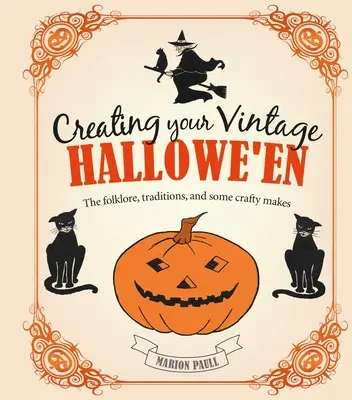 Creating Your Vintage Hallowe'en: Folclorul, tradițiile și unele realizări meșteșugărești - Creating Your Vintage Hallowe'en: The Folklore, Traditions, and Some Crafty Makes