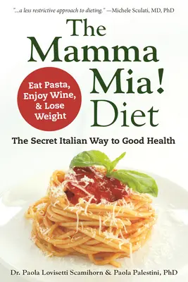 The Mamma Mia! Diet: Calea secretă italiană către sănătate - mănâncă paste, savurează vin și slăbește - The Mamma Mia! Diet: The Secret Italian Way to Good Health - Eat Pasta, Enjoy Wine, & Lose Weight