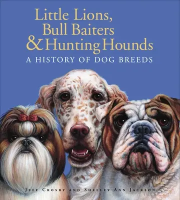Little Lions, Bull Baiters & Hunting Hounds: O istorie a raselor de câini - Little Lions, Bull Baiters & Hunting Hounds: A History of Dog Breeds