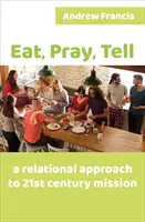 Eat, Pray, Tell - O abordare relațională a misiunii secolului XXI - Eat, Pray, Tell - A relational approach to 21st-century mission