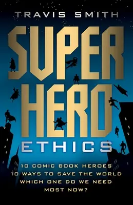 Etica supereroilor: 10 eroi de benzi desenate; 10 moduri de a salva lumea; De care avem cea mai mare nevoie acum? - Superhero Ethics: 10 Comic Book Heroes; 10 Ways to Save the World; Which One Do We Need Most Now?