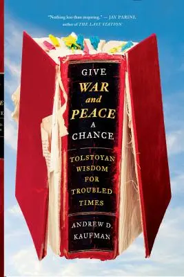 Dați războiului și păcii o șansă: Înțelepciune tolstoiană pentru vremuri tulburi - Give War and Peace a Chance: Tolstoyan Wisdom for Troubled Times