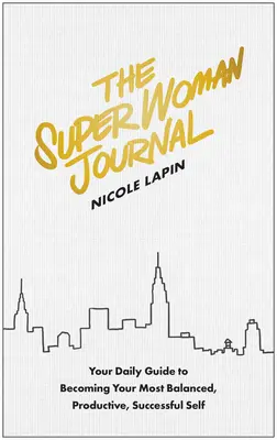 Jurnalul Super Femeii: Your Daily Guide to Becoming Your Most Balanced, Productive, Successful Self (Ghidul tău zilnic pentru a deveni cea mai echilibrată, productivă și de succes persoană) - The Super Woman Journal: Your Daily Guide to Becoming Your Most Balanced, Productive, Successful Self