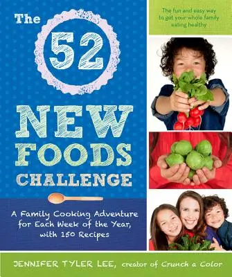 52 New Foods Challenge - O aventură culinară în familie pentru fiecare săptămână a anului, cu 150 de rețete - 52 New Foods Challenge - A Family Cooking Adventure for Each Week of the Year, with 150 Recipes