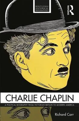 Charlie Chaplin: O biografie politică de la Marea Britanie victoriană la America modernă - Charlie Chaplin: A Political Biography from Victorian Britain to Modern America