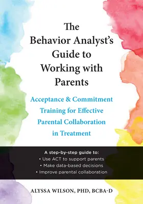 Ghidul analistului comportamental pentru lucrul cu părinții: Training de acceptare și angajament pentru colaborarea eficientă a părinților în tratament - The Behavior Analyst's Guide to Working with Parents: Acceptance and Commitment Training for Effective Parental Collaboration in Treatment