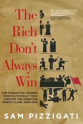 The Rich Don't Always Win: The Forgotten Triumph Over Plutocracy That Created the American Middle Class, 1900-1970