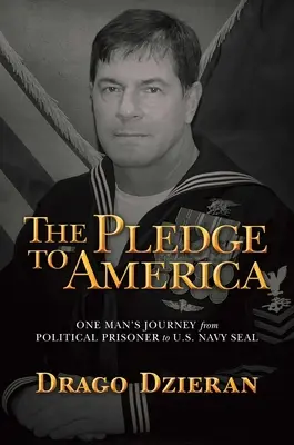 Jurământul față de America: Călătoria unui om de la prizonier politic la U.S. Navy Seal - The Pledge to America: One Man's Journey from Political Prisoner to U.S. Navy Seal