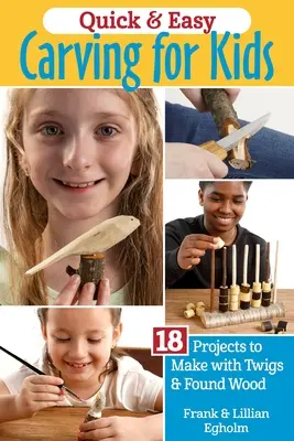 Whittling rapid și ușor pentru copii: 18 proiecte de realizat cu crengi și lemn găsit - Quick & Easy Whittling for Kids: 18 Projects to Make with Twigs & Found Wood