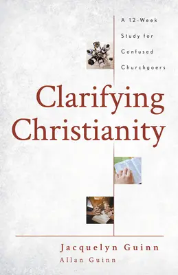 Clarificarea creștinismului: Un studiu de 12 săptămâni pentru credincioșii confuzi - Clarifying Christianity: A 12-Week Study for Confused Churchgoers