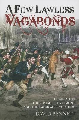 Câțiva vagabonzi fără lege: Ethan Allen, Republica Vermont și Revoluția Americană (Ethan Allen, the Republic of Vermont, and the American Revolution) - A Few Lawless Vagabonds: Ethan Allen, the Republic of Vermont, and the American Revolution