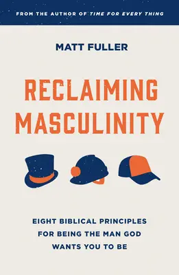 Reclaiming Masculinity: Șapte principii biblice pentru a fi bărbatul pe care Dumnezeu vrea să îl fii - Reclaiming Masculinity: Seven Biblical Principles for Being the Man God Wants You to Be