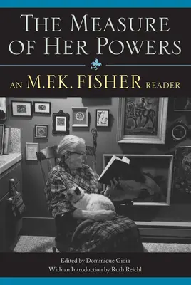 Măsura puterilor ei: Un cititor M.F.K. Fisher - The Measure of Her Powers: An M.F.K. Fisher Reader