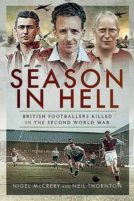 Sezonul în iad - Fotbaliști britanici uciși în al Doilea Război Mondial - Season in Hell - British Footballers Killed in the Second World War