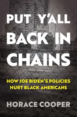 Put Y'All Back in Chains: Cum politicile lui Joe Biden îi afectează pe negrii americani - Put Y'All Back in Chains: How Joe Biden's Policies Hurt Black Americans