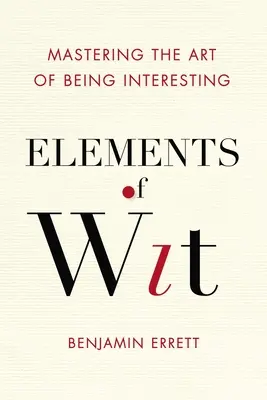 Elements of Wit: Stăpânirea artei de a fi interesant - Elements of Wit: Mastering the Art of Being Interesting