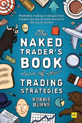 The Naked Trader's Book of Trading Strategies: Modalități dovedite de a face bani investind pe piața bursieră - The Naked Trader's Book of Trading Strategies: Proven Ways to Make Money Investing in the Stock Market