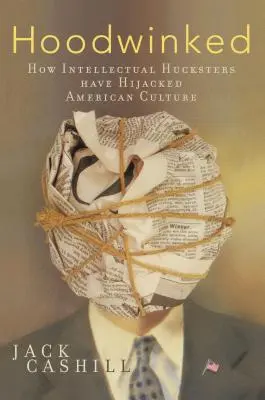 Hoodwinked: Cum au deturnat cultura americană escrocii intelectuali - Hoodwinked: How Intellectual Hucksters Have Hijacked American Culture