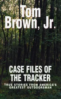 Dosarele de caz ale urmăritorului - Povești adevărate de la cel mai mare vânător în aer liber al Americii - Case Files of the Tracker - True Stories from America's Greatest Outdoorsman