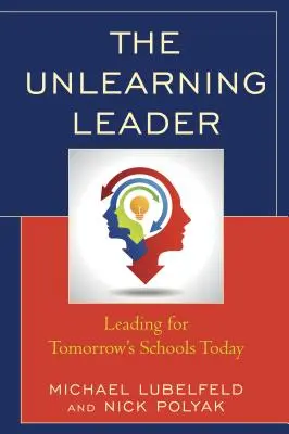 The Unlearning Leader: Conducerea de azi pentru școlile de mâine - The Unlearning Leader: Leading for Tomorrow's Schools Today