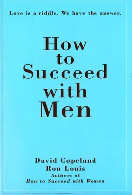 Cum să reușești cu bărbații: Dragostea este o ghicitoare. Noi avem răspunsul - How to Succeed with Men: Love Is a Riddle. We Have the Answer