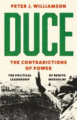 Duce: Contradicțiile puterii: conducerea politică a lui Benito Mussolini - Duce: The Contradictions of Power: The Political Leadership of Benito Mussolini