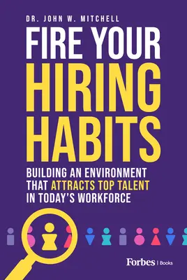 Fire Your Hiring Habits: Construirea unui mediu care să atragă talente de top în forța de muncă de astăzi - Fire Your Hiring Habits: Building an Environment That Attracts Top Talent in Today's Workforce