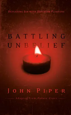 Battling Unbelief: Înfrângerea păcatului cu plăcere superioară - Battling Unbelief: Defeating Sin with Superior Pleasure