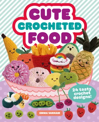 Mâncare drăguță croșetată: 24 de modele gustoase croșetate - Cute Crocheted Food: 24 Tasty Crochet Designs