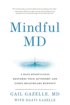 Mindful MD: 6 moduri în care Mindfulness vă restabilește autonomia și vindecă epuizarea în domeniul sănătății - Mindful MD: 6 Ways Mindfulness Restores Your Autonomy and Cures Healthcare Burnout